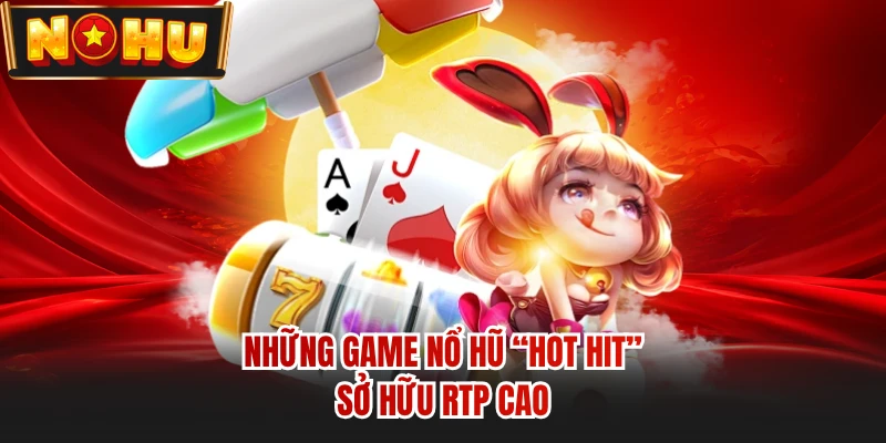 Những game nổ hũ “hot hit” sở hữu RTP cao 