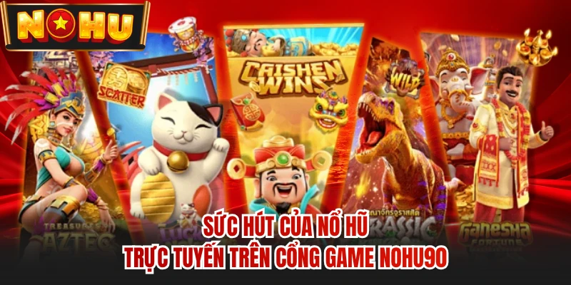 Sức hút của nổ hũ trực tuyến trên cổng game NOHU90 